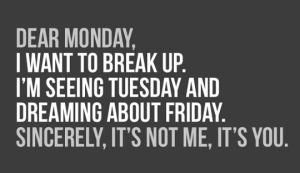 funny-saying-wish-break-up-with-Monday-dreaming-about-friday